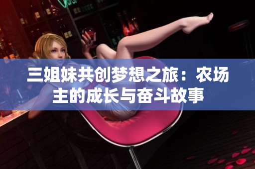 三姐妹共创梦想之旅：农场主的成长与奋斗故事