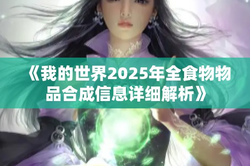 《我的世界2025年全食物物品合成信息详细解析》