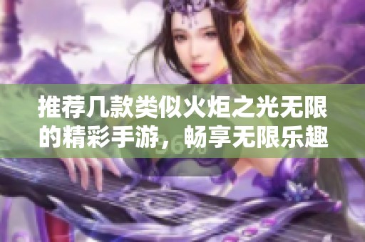 推荐几款类似火炬之光无限的精彩手游，畅享无限乐趣
