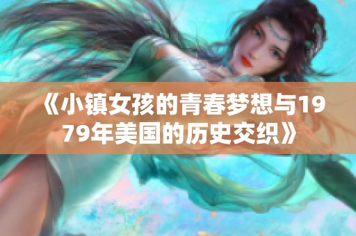 《小镇女孩的青春梦想与1979年美国的历史交织》