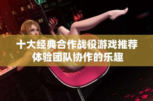 十大经典合作战役游戏推荐 体验团队协作的乐趣
