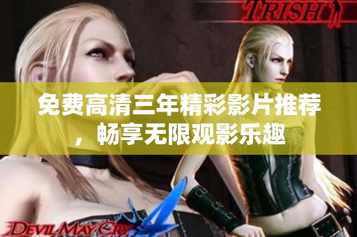 免费高清三年精彩影片推荐，畅享无限观影乐趣