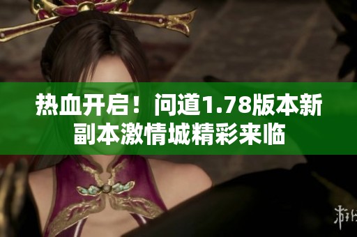 热血开启！问道1.78版本新副本激情城精彩来临