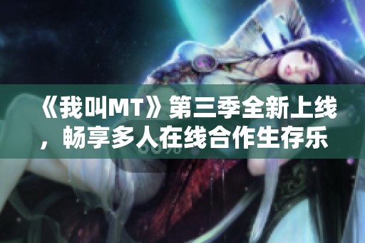 《我叫MT》第三季全新上线，畅享多人在线合作生存乐趣