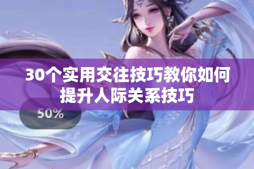 30个实用交往技巧教你如何提升人际关系技巧