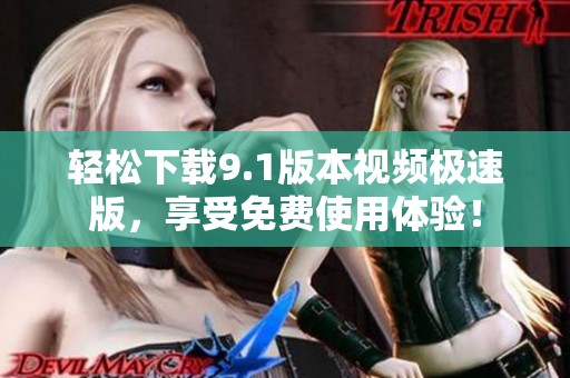 轻松下载9.1版本视频极速版，享受免费使用体验！