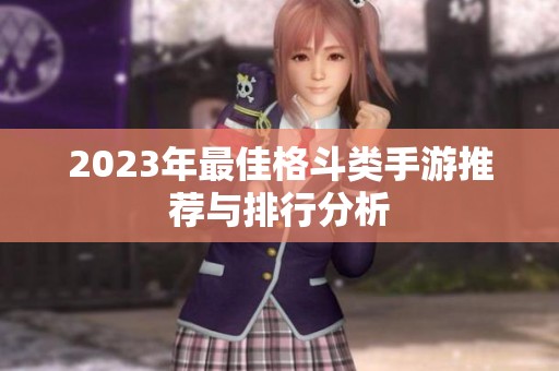 2023年最佳格斗类手游推荐与排行分析