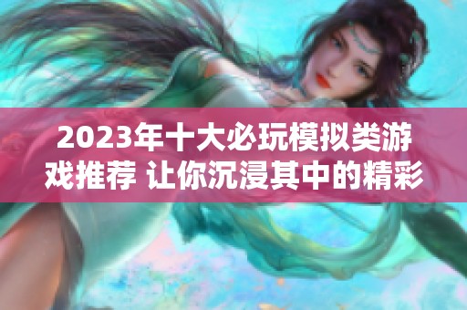 2023年十大必玩模拟类游戏推荐 让你沉浸其中的精彩体验