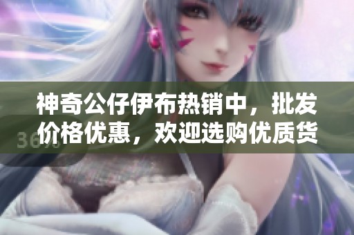神奇公仔伊布热销中，批发价格优惠，欢迎选购优质货源