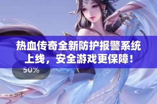 热血传奇全新防护报警系统上线，安全游戏更保障！
