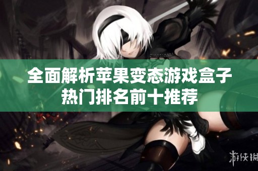 全面解析苹果变态游戏盒子热门排名前十推荐