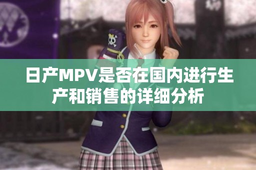 日产MPV是否在国内进行生产和销售的详细分析