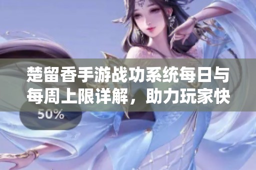 楚留香手游战功系统每日与每周上限详解，助力玩家快速提升实力