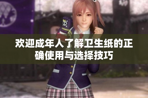 欢迎成年人了解卫生纸的正确使用与选择技巧