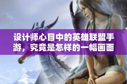 设计师心目中的英雄联盟手游，究竟是怎样的一幅画面呢
