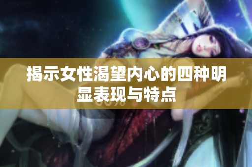 揭示女性渴望内心的四种明显表现与特点