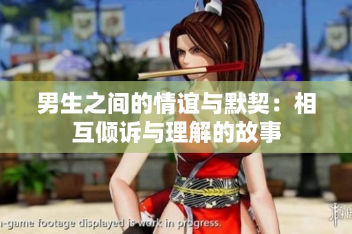 男生之间的情谊与默契：相互倾诉与理解的故事