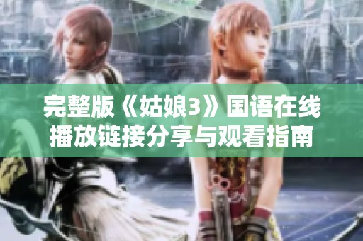 完整版《姑娘3》国语在线播放链接分享与观看指南