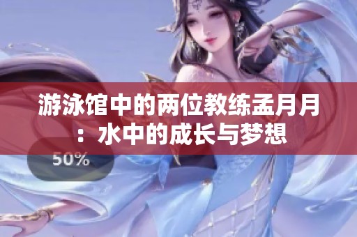 游泳馆中的两位教练孟月月：水中的成长与梦想
