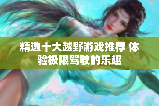 精选十大越野游戏推荐 体验极限驾驶的乐趣