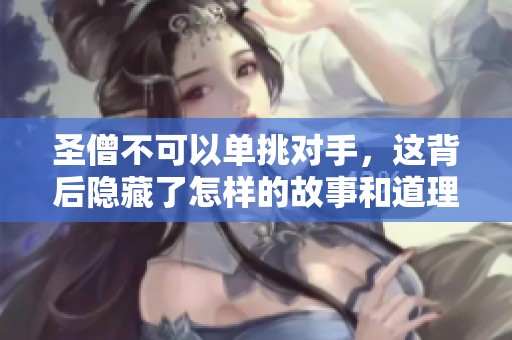 圣僧不可以单挑对手，这背后隐藏了怎样的故事和道理