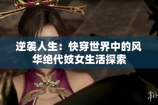 逆袭人生：快穿世界中的风华绝代妓女生活探索