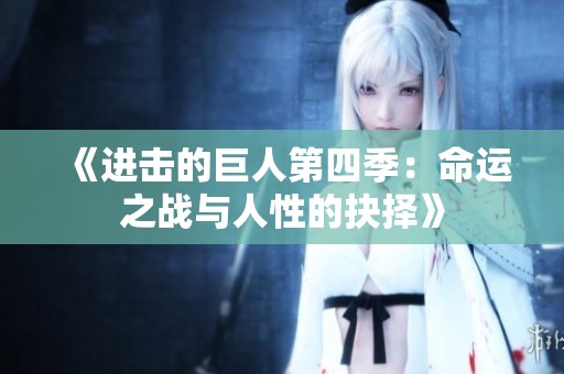 《进击的巨人第四季：命运之战与人性的抉择》