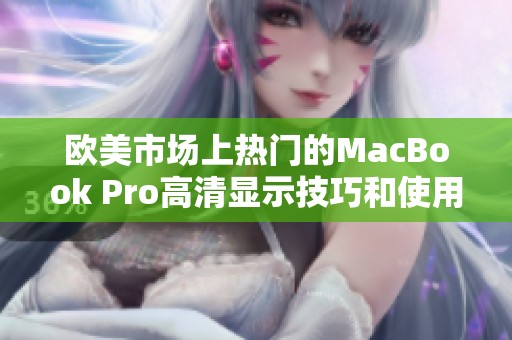 欧美市场上热门的MacBook Pro高清显示技巧和使用体验解析