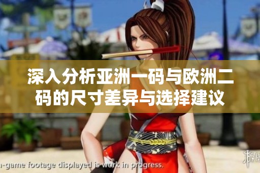 深入分析亚洲一码与欧洲二码的尺寸差异与选择建议