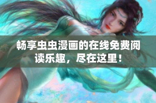 畅享虫虫漫画的在线免费阅读乐趣，尽在这里！