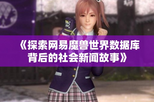 《探索网易魔兽世界数据库背后的社会新闻故事》
