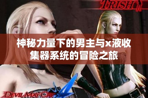 神秘力量下的男主与x液收集器系统的冒险之旅