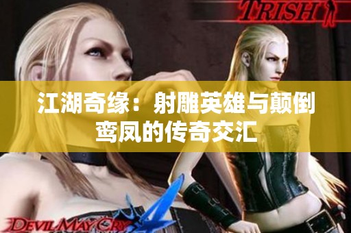 江湖奇缘：射雕英雄与颠倒鸾凤的传奇交汇