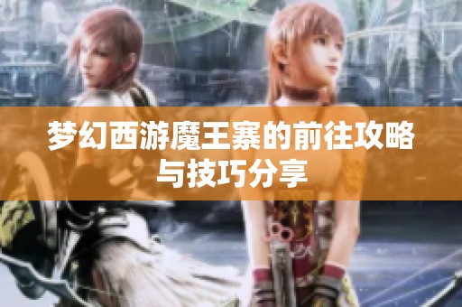 梦幻西游魔王寨的前往攻略与技巧分享