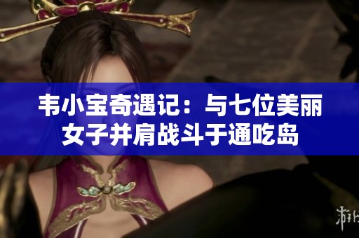 韦小宝奇遇记：与七位美丽女子并肩战斗于通吃岛