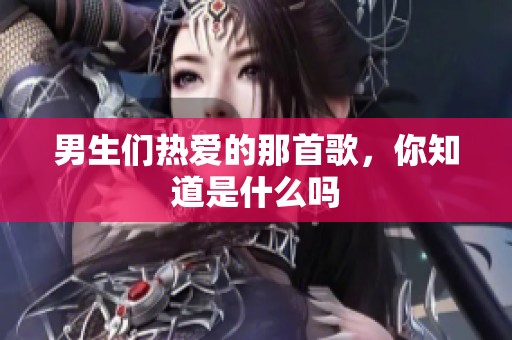 男生们热爱的那首歌，你知道是什么吗