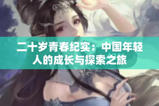 二十岁青春纪实：中国年轻人的成长与探索之旅