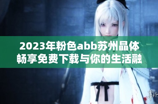 2023年粉色abb苏州晶体畅享免费下载与你的生活融合