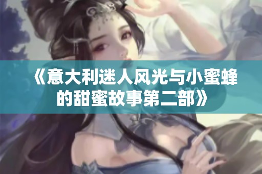 《意大利迷人风光与小蜜蜂的甜蜜故事第二部》