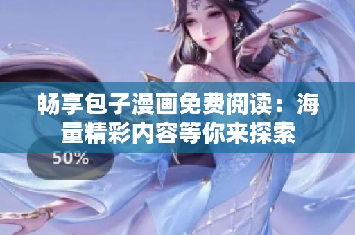 畅享包子漫画免费阅读：海量精彩内容等你来探索