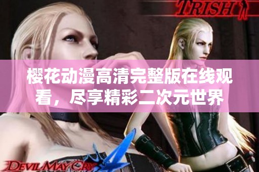 樱花动漫高清完整版在线观看，尽享精彩二次元世界