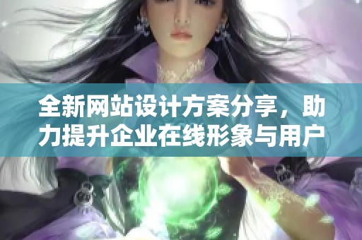 全新网站设计方案分享，助力提升企业在线形象与用户体验