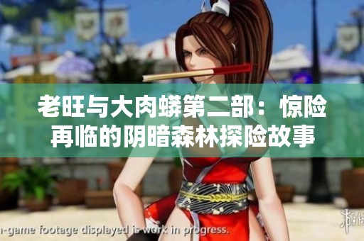 老旺与大肉蟒第二部：惊险再临的阴暗森林探险故事
