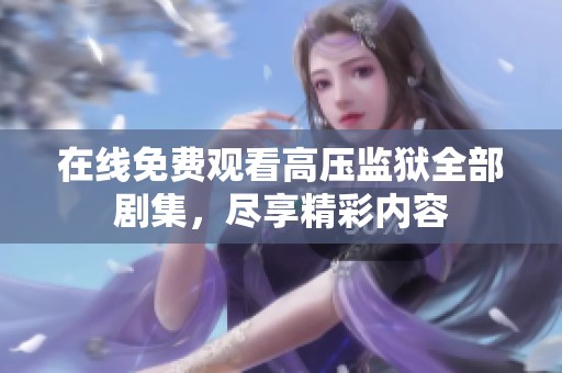 在线免费观看高压监狱全部剧集，尽享精彩内容