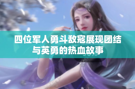 四位军人勇斗敌寇展现团结与英勇的热血故事