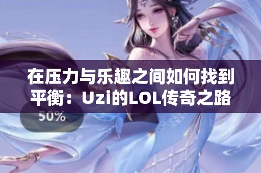在压力与乐趣之间如何找到平衡：Uzi的LOL传奇之路