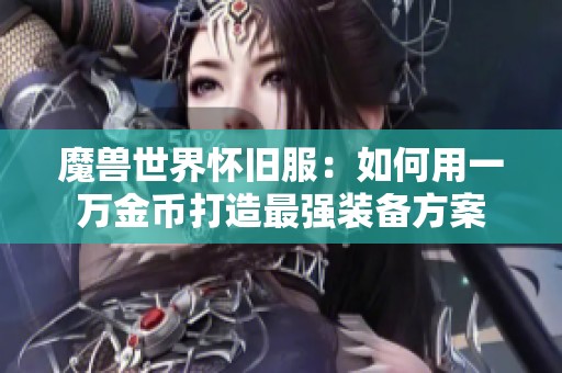 魔兽世界怀旧服：如何用一万金币打造最强装备方案