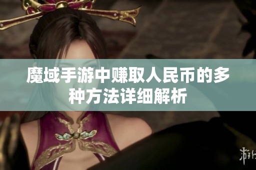 魔域手游中赚取人民币的多种方法详细解析