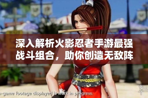 深入解析火影忍者手游最强战斗组合，助你创造无敌阵容