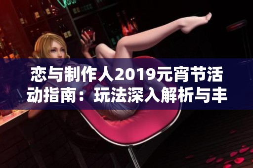 恋与制作人2019元宵节活动指南：玩法深入解析与丰厚奖励一览